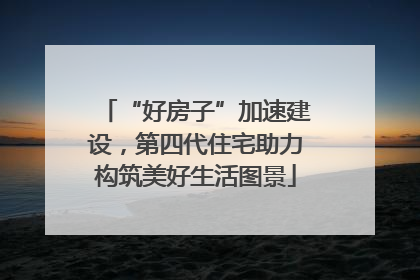 “好房子”加速建设，第四代住宅助力构筑美好生活图景