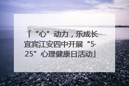“心”动力，乐成长 宜宾江安四中开展“5·25”心理健康日活动
