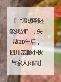 “没想到还能找到”，失散20年后，四川富顺小伙与家人团圆