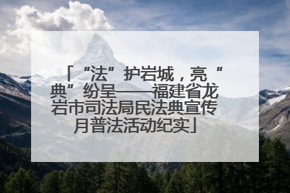 “法”护岩城，亮“典”纷呈——福建省龙岩市司法局民法典宣传月普法活动纪实