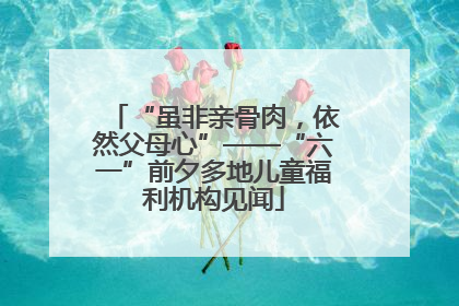 “虽非亲骨肉，依然父母心”——“六一”前夕多地儿童福利机构见闻