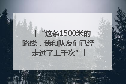 “这条1500米的路线，我和队友们已经走过了上千次”