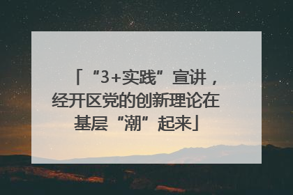 “3+实践”宣讲，经开区党的创新理论在基层“潮”起来