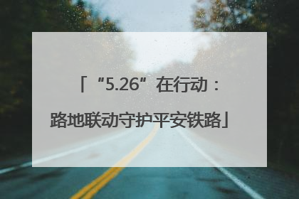 “5.26”在行动：路地联动守护平安铁路