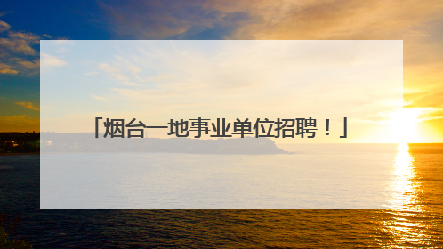 烟台一地事业单位招聘！