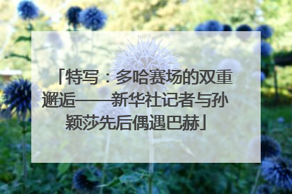 特写：多哈赛场的双重邂逅——新华社记者与孙颖莎先后偶遇巴赫