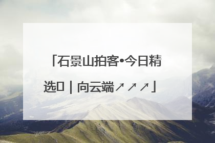石景山拍客•今日精选⑳｜向云端↗↗↗