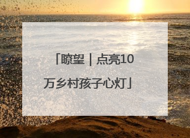 瞭望｜点亮10万乡村孩子心灯