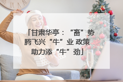 甘肃华亭：“畜”势腾飞兴“牛”业 政策助力添“牛”劲