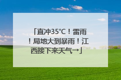 直冲35℃！雷雨！局地大到暴雨！江西接下来天气→