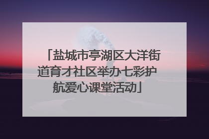 盐城市亭湖区大洋街道育才社区举办七彩护航爱心课堂活动