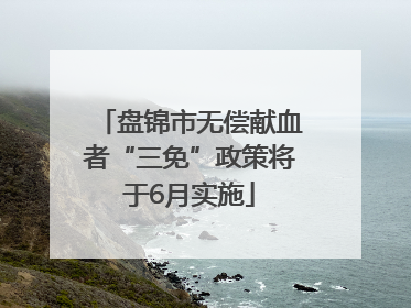 盘锦市无偿献血者“三免”政策将于6月实施