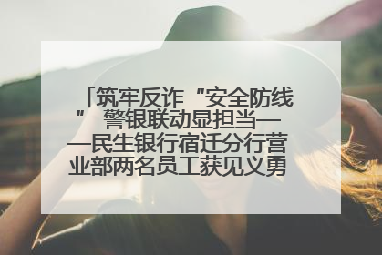 筑牢反诈“安全防线” 警银联动显担当——民生银行宿迁分行营业部两名员工获见义勇为基金会表彰