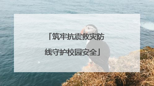 筑牢抗震救灾防线守护校园安全