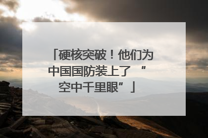 硬核突破！他们为中国国防装上了 “空中千里眼”