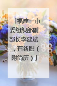 福建一市委组织部副部长李建斌，有新职（附简历）