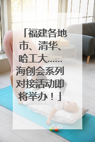 福建各地市、清华、哈工大……海创会系列对接活动即将举办！