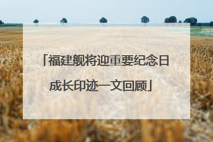 福建舰将迎重要纪念日 成长印迹一文回顾
