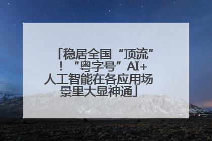 稳居全国“顶流”！“粤字号”AI+人工智能在各应用场景里大显神通