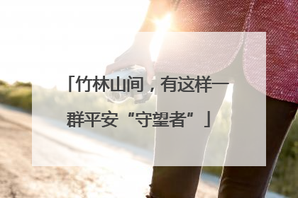 竹林山间，有这样一群平安“守望者”