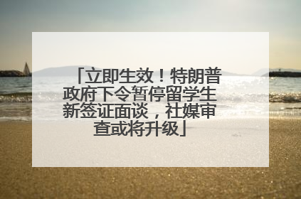 立即生效！特朗普政府下令暂停留学生新签证面谈，社媒审查或将升级