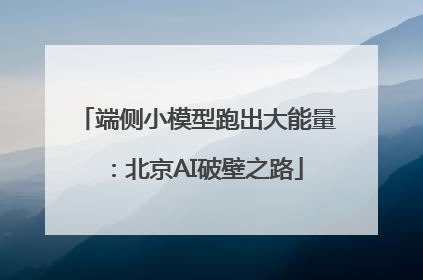 端侧小模型跑出大能量：北京AI破壁之路