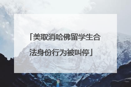 美取消哈佛留学生合法身份行为被叫停