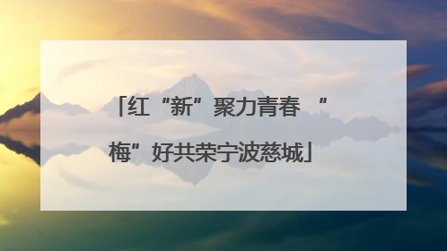 红“新”聚力青春 “梅”好共荣宁波慈城