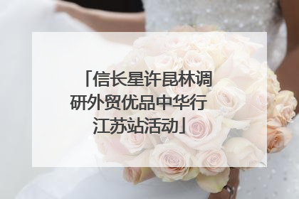信长星许昆林调研外贸优品中华行江苏站活动