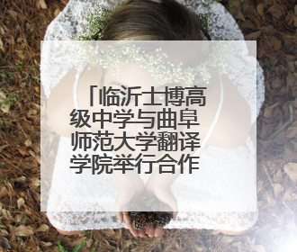 临沂士博高级中学与曲阜师范大学翻译学院举行合作授牌仪式