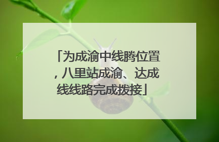 为成渝中线腾位置，八里站成渝、达成线线路完成拨接