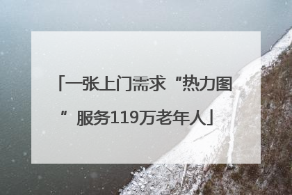 一张上门需求“热力图”服务119万老年人