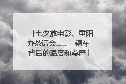 七夕放电影、重阳办茶话会……一辆车背后的温度和尊严