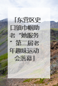 东营区史口镇巾帼助老“她服务”第二届老年趣味运动会落幕