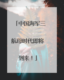 中国海军三航母时代即将到来！