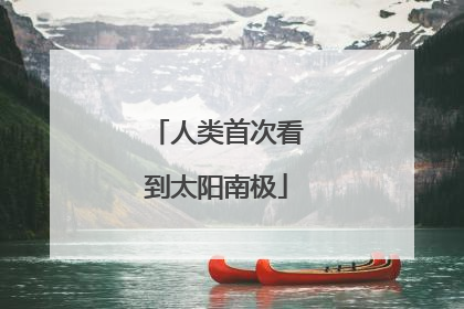 人类首次看到太阳南极