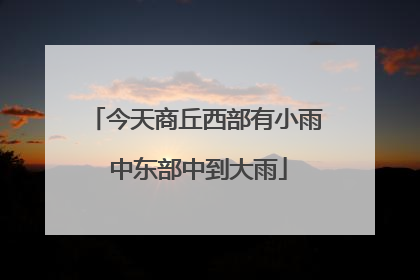 今天商丘西部有小雨 中东部中到大雨