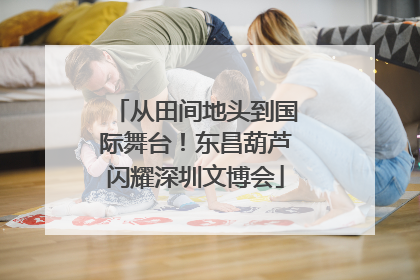 从田间地头到国际舞台！东昌葫芦闪耀深圳文博会