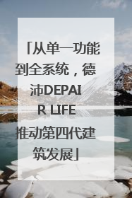 从单一功能到全系统，德沛DEPAIR LIFE推动第四代建筑发展
