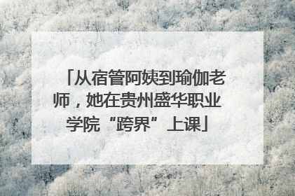 从宿管阿姨到瑜伽老师，她在贵州盛华职业学院“跨界”上课