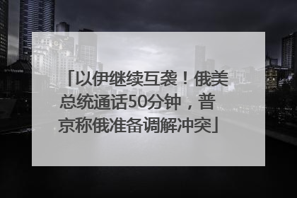 以伊继续互袭！俄美总统通话50分钟，普京称俄准备调解冲突