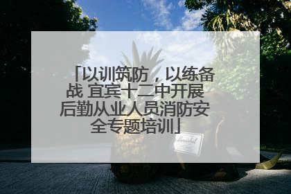 以训筑防，以练备战 宜宾十二中开展后勤从业人员消防安全专题培训