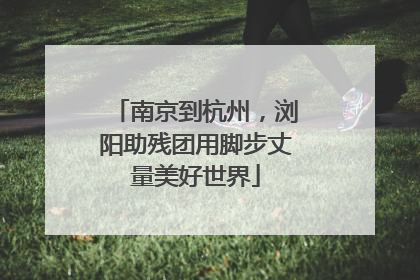 南京到杭州，浏阳助残团用脚步丈量美好世界