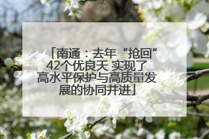 南通：去年“抢回”42个优良天 实现了高水平保护与高质量发展的协同并进