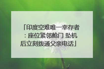 印度空难唯一幸存者：座位紧邻舱门 坠机后立刻拨通父亲电话