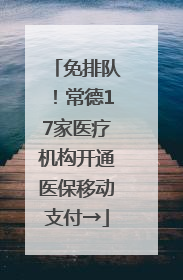 免排队！常德17家医疗机构开通医保移动支付→
