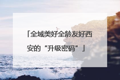 全域美好全龄友好西安的“升级密码”