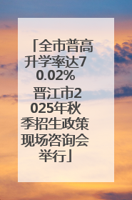 全市普高升学率达70.02% 晋江市2025年秋季招生政策现场咨询会举行