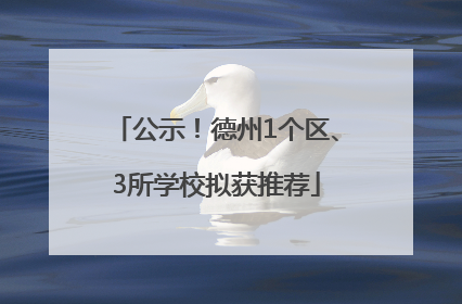 公示！德州1个区、3所学校拟获推荐