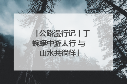 公路漫行记丨于蜿蜒中游太行 与山水共徜徉